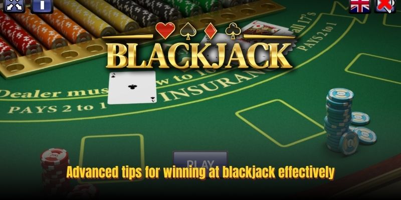 Advanced tips for winning at blackjack effectively