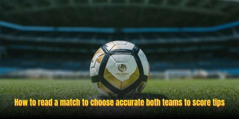 How to read a match to choose accurate both teams to score tips
