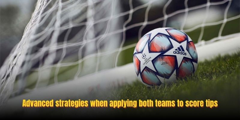 Advanced strategies when applying both teams to score tips