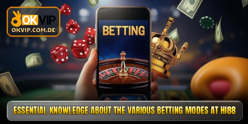 Essential knowledge about the various betting modes at Hi88