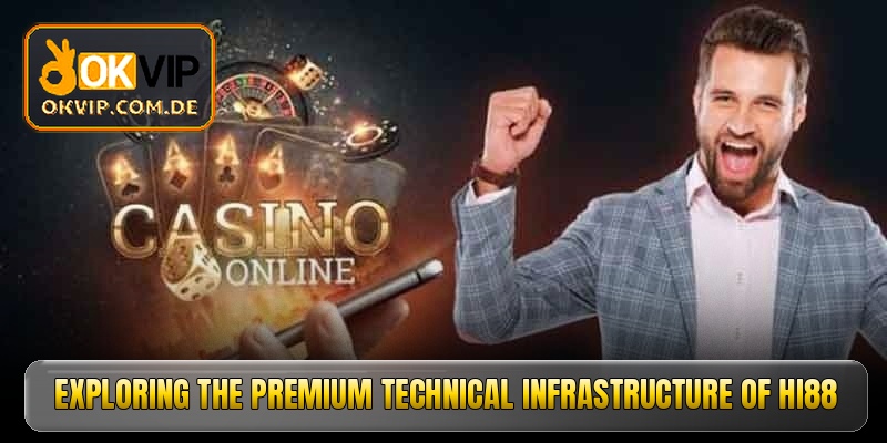 Exploring the premium technical infrastructure of Hi88