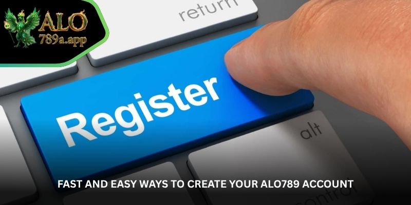 Fast and Easy Ways to Create Your ALO789 Account