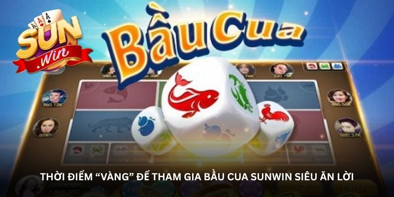 The “best” time to play Bầu Cua Sunwin for higher winnings