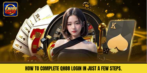 How to Complete QH88 Login in Just a Few Steps.