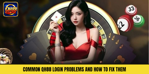 Common QH88 Login Problems and How to Fix Them