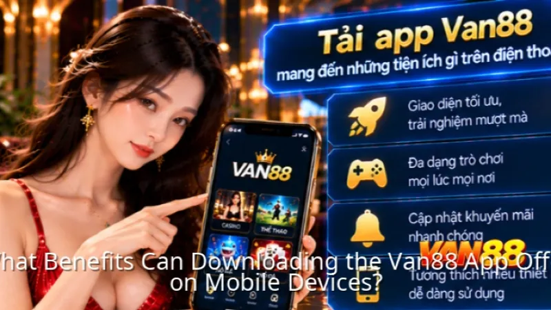 Download the Van88 App – Explore Its Mobile Features and Notable Benefits
